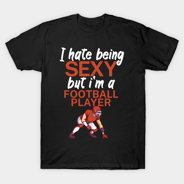 I hate being sexy but im a football player T-Shirt by maxcode